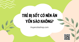 Trẻ Bị Sốt Có Nên Ăn Yến Sào Không?