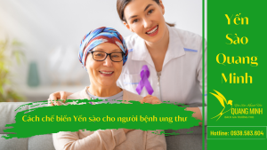 Công Dụng & Cách Chế Biến Yến Sào Cho Người Bệnh Ung Thư